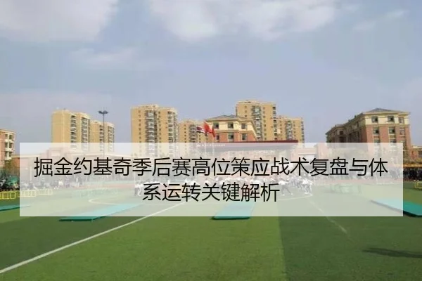 掘金约基奇季后赛高位策应战术复盘与体系运转关键解析